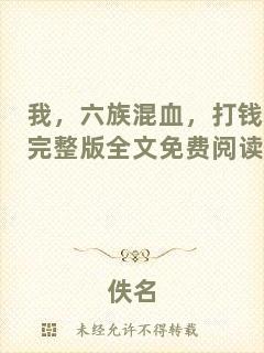 我，六族混血，打錢完整版全文免費(fèi)閱讀